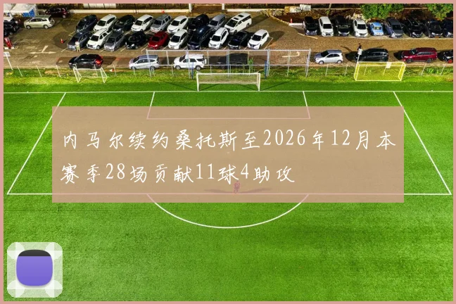 内马尔续约桑托斯至2026年12月本赛季28场贡献11球4助攻